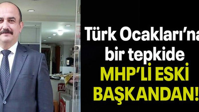 Türk Ocakları’na bir tepkide MHP’Lİ ESKİ BAŞKANDAN!